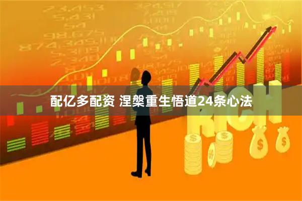 配亿多配资 涅槃重生悟道24条心法