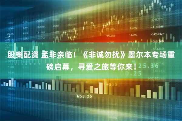 股樂配资 孟非亲临！《非诚勿扰》墨尔本专场重磅启幕，寻爱之旅等你来！