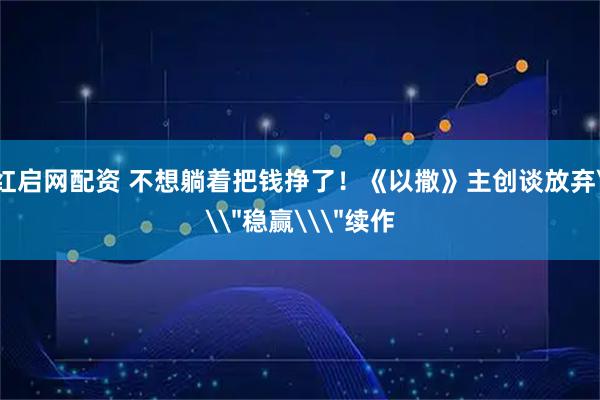 红启网配资 不想躺着把钱挣了！《以撒》主创谈放弃\